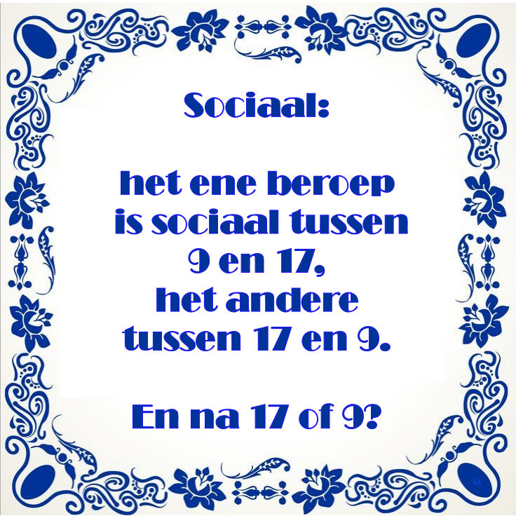 Sociaal: het ene beroep is sociaal tussen 9 en 17, het andere tussen 17 en 9. En na 17 of 9?